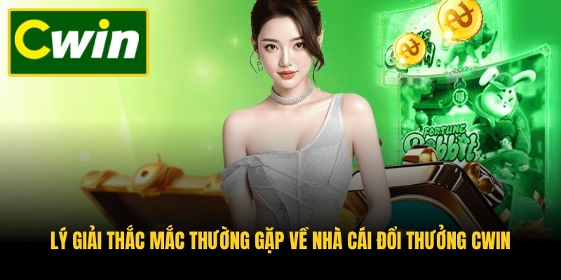 Lý giải thắc mắc thường gặp về nhà cái đổi thưởng CWIN